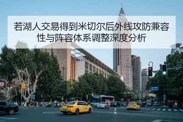 若湖人交易得到米切尔后外线攻防兼容性与阵容体系调整深度分析