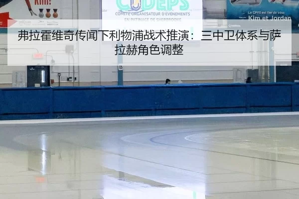 弗拉霍维奇传闻下利物浦战术推演：三中卫体系与萨拉赫角色调整